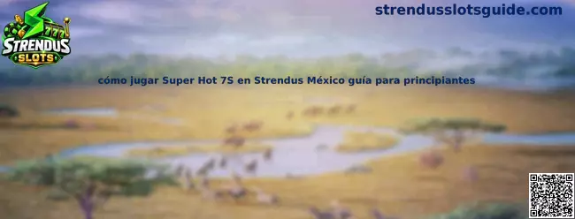 Imagen de referencia para la guía sobre cómo jugar Super Hot 7S en Strendus México